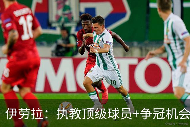 伊劳拉：执教顶级球员+争冠机会让我兴奋 红军就是红军