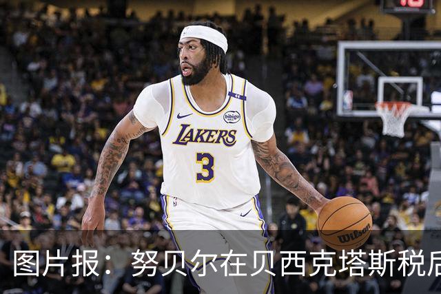 图片报：努贝尔在贝西克塔斯税后年薪500万 拜仁只付了数十万赔偿