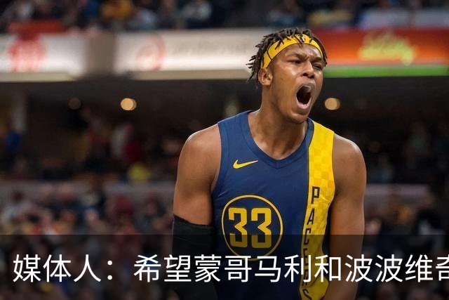媒体人：希望蒙哥马利和波波维奇同路，强悍对抗+给足速度反击