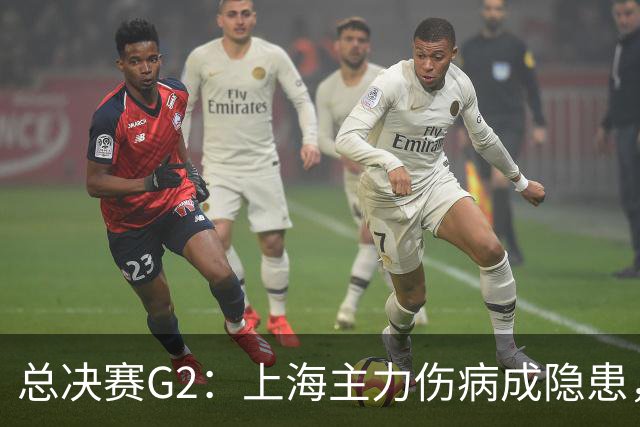 总决赛G2：上海主力伤病成隐患，广厦反击能否逆转？