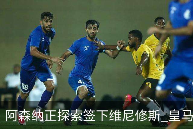 阿森纳正探索签下维尼修斯 皇马26岁边锋合同仅剩一年