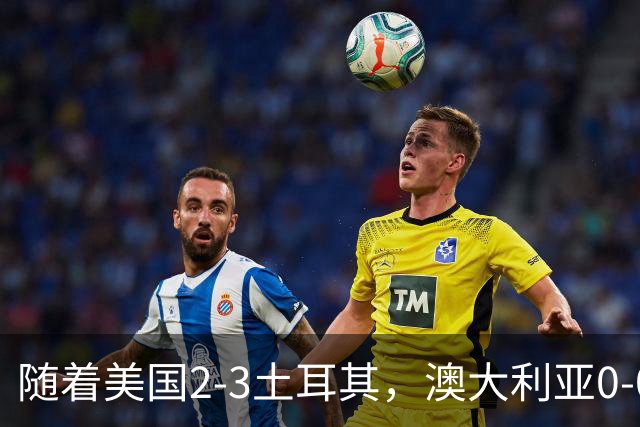 随着美国2-3土耳其，澳大利亚0-0闷平！一夜7队晋级，韩国又被“做局”，出线别想了