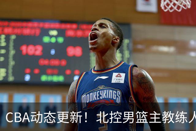 CBA动态更新！北控男篮主教练人选揭晓，杜锋有望续约广东宏远
